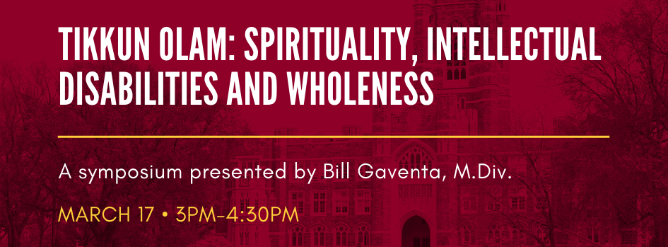 Tikkun Olam: Spirituality, Intellectual Disabilities and Wholeness. March 17, 3p.m. – 4:30p.m.